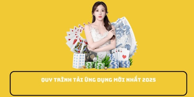 Quy trình tải ứng dụng mới nhất 2025